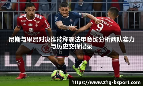 尼斯与里昂对决谁能称霸法甲赛场分析两队实力与历史交锋记录
