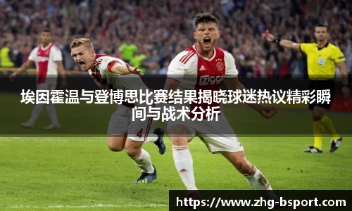 埃因霍温与登博思比赛结果揭晓球迷热议精彩瞬间与战术分析