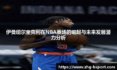 伊曼纽尔奎克利在NBA赛场的崛起与未来发展潜力分析