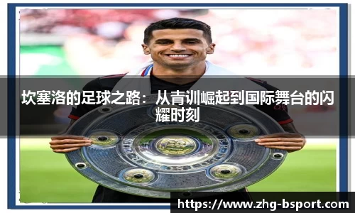 坎塞洛的足球之路：从青训崛起到国际舞台的闪耀时刻