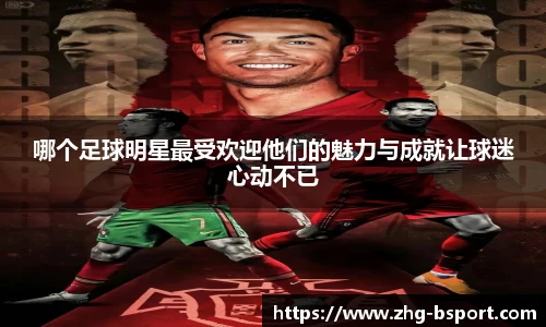 哪个足球明星最受欢迎他们的魅力与成就让球迷心动不已